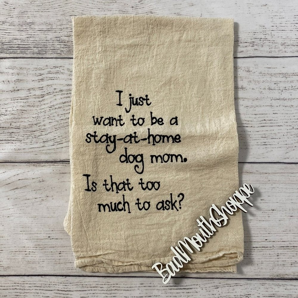 I JUST WANT TO BE A STAY AT HOME DOG MOM Kitchen Linens Tea Dish Towel